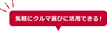 気軽にクルマ選びに活用できる！