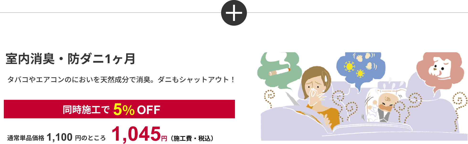 室内消臭・防ダニ1ヶ月　タバコやエアコンのにおいを天然成分で消臭。ダニもシャットアウト！同時施工で5%OFF 通常単品価格1,100円のところ1,045円（施工費・税込）